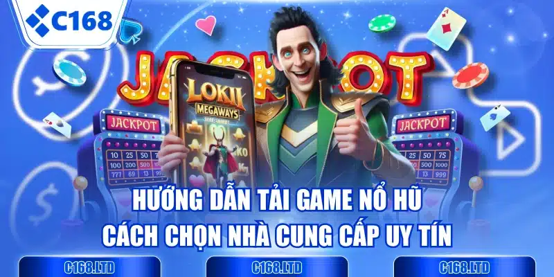 Hướng Dẫn Tải Game Nổ Hũ & Cách Chọn Nhà Cung Cấp Uy Tín