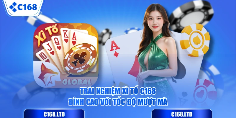 Trải nghiệm xì tố C168 đỉnh cao với tốc độ mượt mà